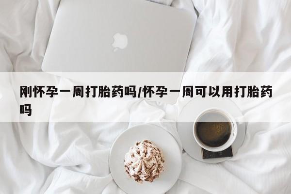 打胎药私人联系方式微信刚怀孕一周打胎药吗/怀孕一周可以用打胎药吗