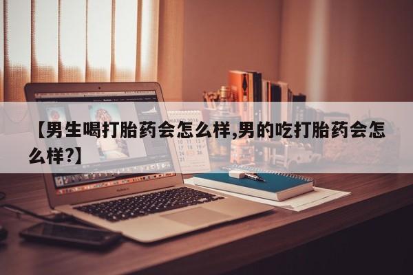 打胎药私人联系方式微信【男生喝打胎药会怎么样,男的吃打胎药会怎么样?】