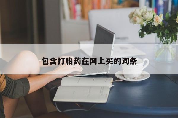 打胎药私人联系方式微信包含打胎药在网上买的词条