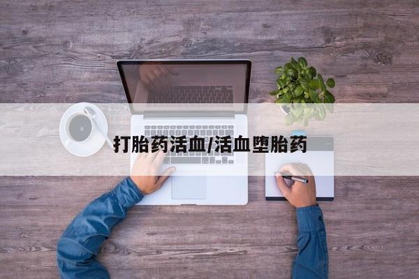 打胎药私人联系方式微信打胎药活血/活血堕胎药
