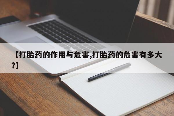 打胎药私人联系方式微信【打胎药的作用与危害,打胎药的危害有多大?】