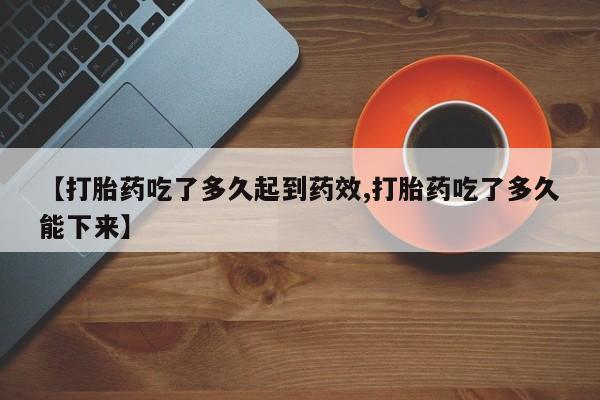 打胎药私人联系方式微信【打胎药吃了多久起到药效,打胎药吃了多久能下来】