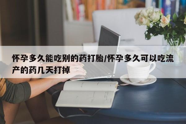 打胎药私人联系方式微信怀孕多久能吃别的药打胎/怀孕多久可以吃流产的药几天打掉